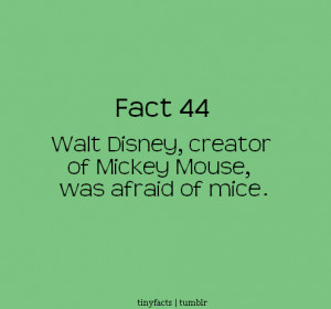 Fact Quote ~ Walt Disney, creator of Mickey Mouse, was afraid of mice.