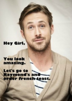 ... Hey Girl” quotes that we wish Ryan would say to the women of
