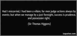 ... , success is prudence, and possession right. - Sir Thomas Higgons