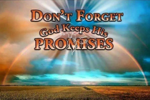 Don't forget God keeps his promises.