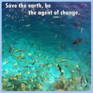 Save the Earth,be the agent of Change ~ Environment Quote