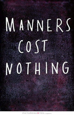 Manners cost nothing Picture Quote #1