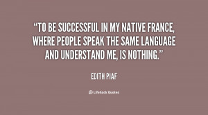 To be successful in my native France, where people speak the same ...