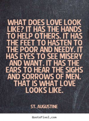 What does love look like? It has the hands to help others. It has the ...