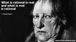 ... and what is real is rational - Georg Hegel Quotes - StatusMind.com