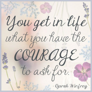You get in life what you have the courage to ask for. Always continue ...