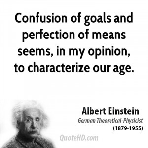 Confusion of goals and perfection of means seems, in my opinion, to ...