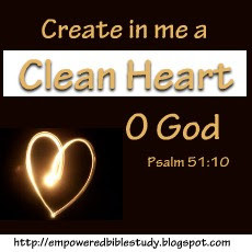 ... clean heart, O God, and renew a right spirit within me.' ~ Psalm 51:10