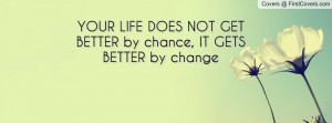 your life does not get better by chance , Pictures , it gets better by ...