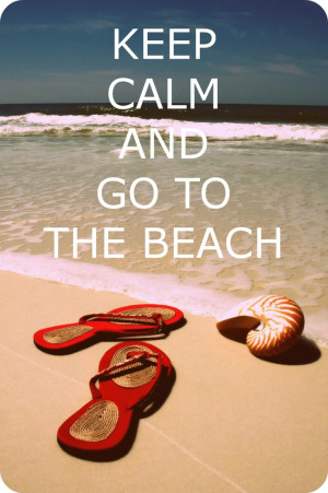 Keep calm and go to the beach!