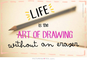 Is the Art of Drawing without an Eraser Quote Life