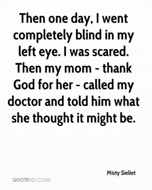 Then one day, I went completely blind in my left eye. I was scared ...