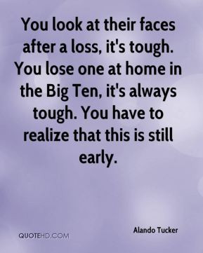 You look at their faces after a loss, it's tough. You lose one at home ...