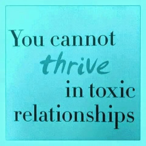You cannot thrive in toxic relationships