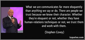 What we are communicates far more eloquently than anything we say or ...