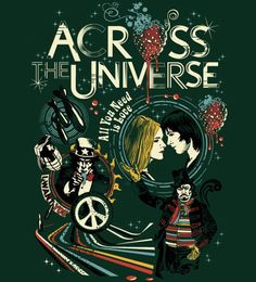 across the universe = so enjoyed this movie and luv luv the music More