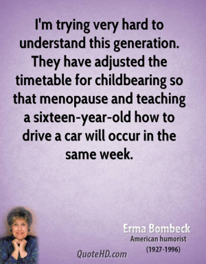 ... menopause and teaching a sixteen-year-old how to drive a car will