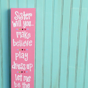 Sayings. Sisters Sign. Sister Will you make believe play dress up ...