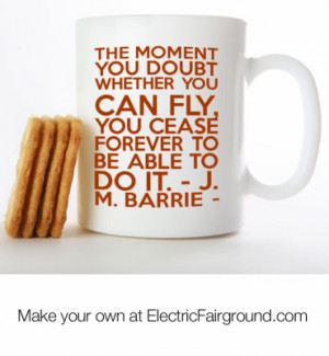 THE MOMENT YOU DOUBT WHETHER YOU CAN FLY, YOU CEASE FOREVER TO BE ABLE ...