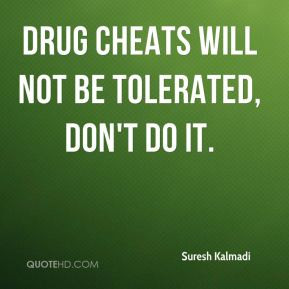 Suresh Kalmadi - Drug cheats will not be tolerated, don't do it.