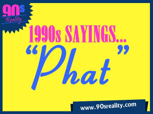 90s sayings - phat