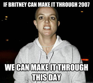 If Britney Can Make It Through 2007