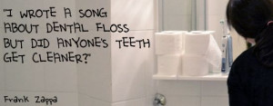 frank+zappa+quotes I wrote a song about dental floss...
