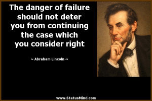 The danger of failure should not deter you from continuing the case ...