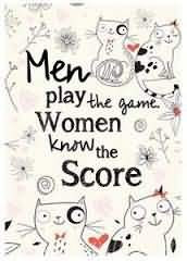 Men play the game; women know the score.