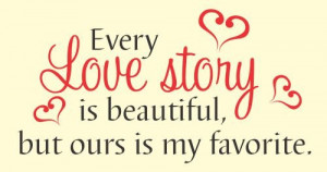 Every love story is beautiful but ours is my favorite love Vinyl Wall ...