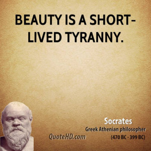 Beauty is a short-lived tyranny.
