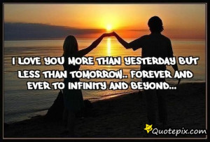 love you more than yesterdaybut less than Tomorrow..Forever and ...