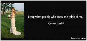 care what people who know me think of me. - Jenna Bush