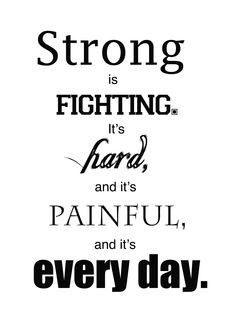 Strong is fighting! It's hard, & it's painful, & it's every day. It's ...