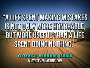... more useful than a life spent doing nothing.'' — George Bernard Shaw