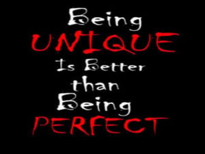Being UNIQUE is better than being PERFECT