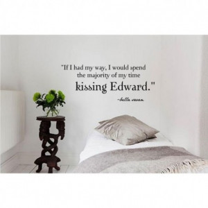 ... of My Time Kissing Edward...Bella Twilight Quote - For the Wall