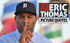 22 Eric Thomas Picture Quotes To Keep Your Motivation At It's Peak