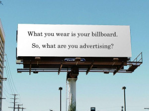 What are you advertising? What's you wear is the person you want to be ...