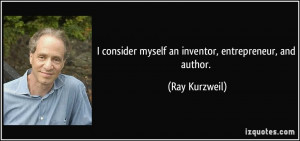 consider myself an inventor, entrepreneur, and author. - Ray ...