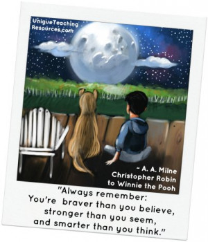 Always remember you're braver than you believe. A.A. Milne Christopher ...