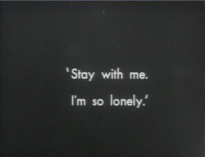 Stay With Me I Am Lonely