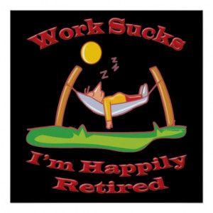 Funny Work Sucks Im Happily Retired Poster