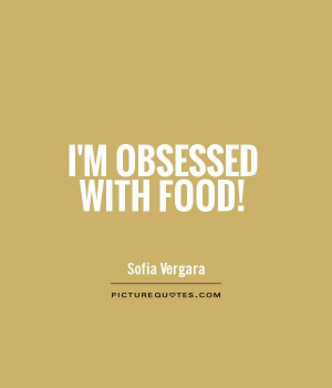 Sofia Vergara Quotes Food Quotes Obsessed Quotes