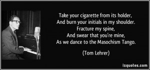 ... that you're mine, As we dance to the Masochism Tango. - Tom Lehrer