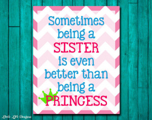 ... Quotes. Sometimes being a SISTER is even better than being a PRINCESS