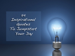 54 Inspirational Quotes To Jumpstart Your Day