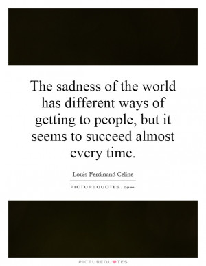 The sadness of the world has different ways of getting to people, but ...