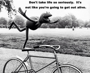 Don’t Take Life So Seriously. It’s Not Like You’re Going To Get ...