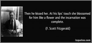 ... like a flower and the incarnation was complete. - F. Scott Fitzgerald